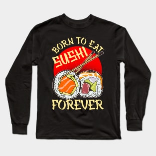 Born To Eat Sushi Forever Cool Sushi Chef Tee Japanese Food Long Sleeve T-Shirt